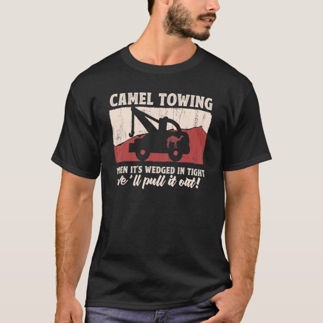 Camel Towing When It's Wedged In Tight We'll Pull  T-Shirt (Front)