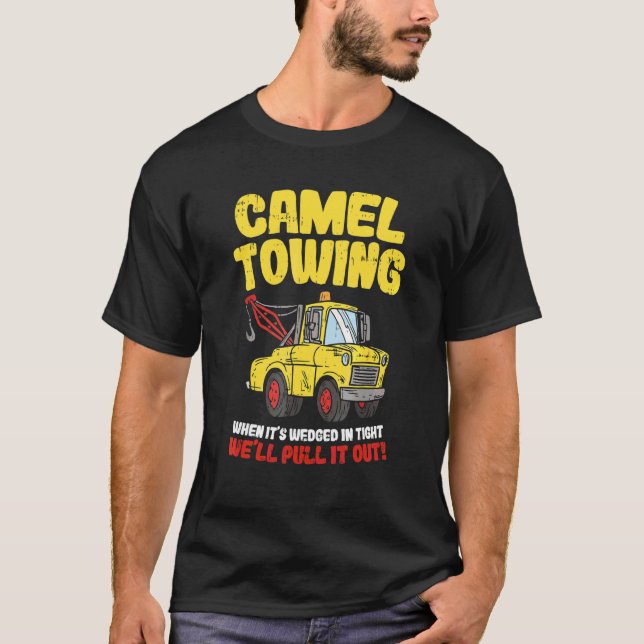 Camel Towing When It's Wedged In Tight We'll Pull  T-Shirt (Front)
