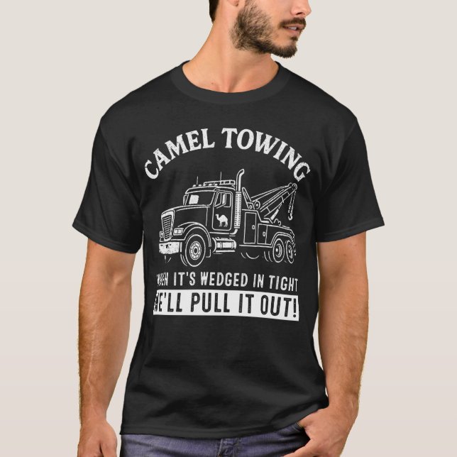  Camel Towing When It's Wedged In Tight We'll Pull T-Shirt (Front)
