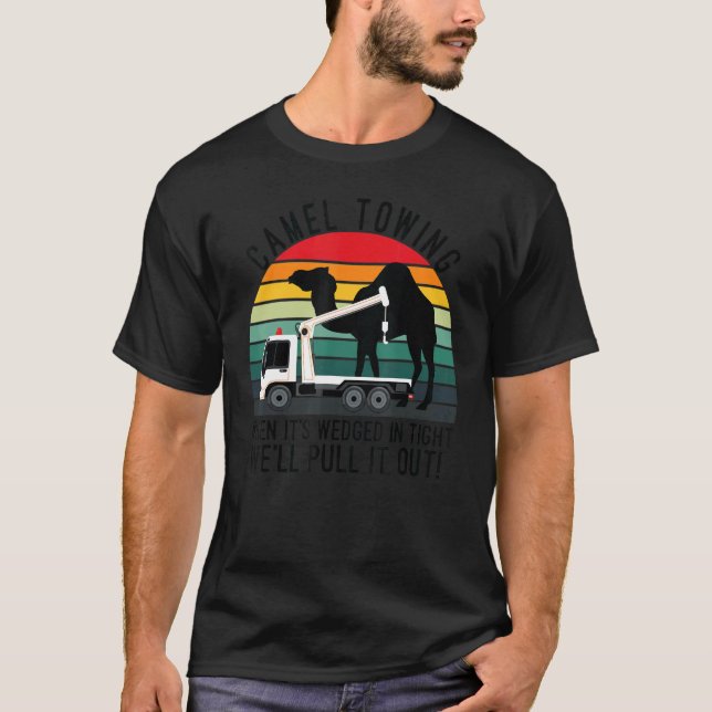 Camel Towing When It's Wedged In Tight We'll Pull  T-Shirt (Front)