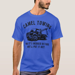 Camel Towing When It's Wedged In Tight We'll Put I T-Shirt