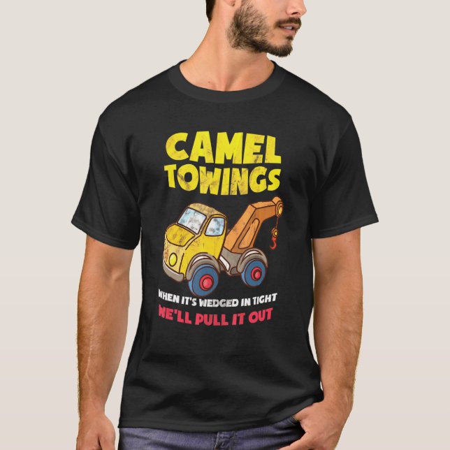 Camel Towing When Its Wedged Tight We Pull It Righ T-Shirt (Front)