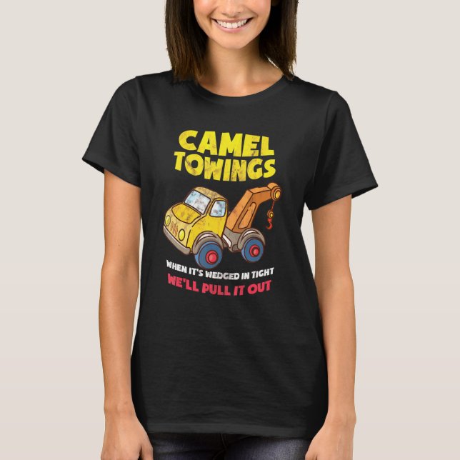 Camel Towing When Its Wedged Tight We Pull It Righ T-Shirt (Front)