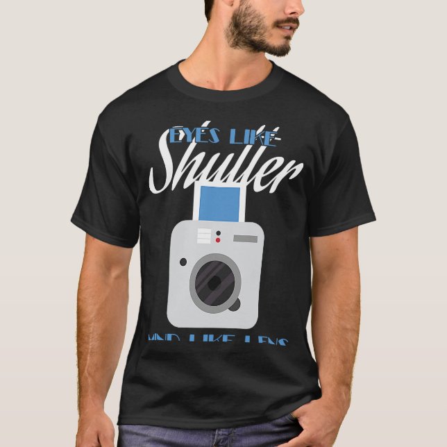Camera  Eyes Like Shutter Mind Like Lens Photograp T-Shirt (Front)