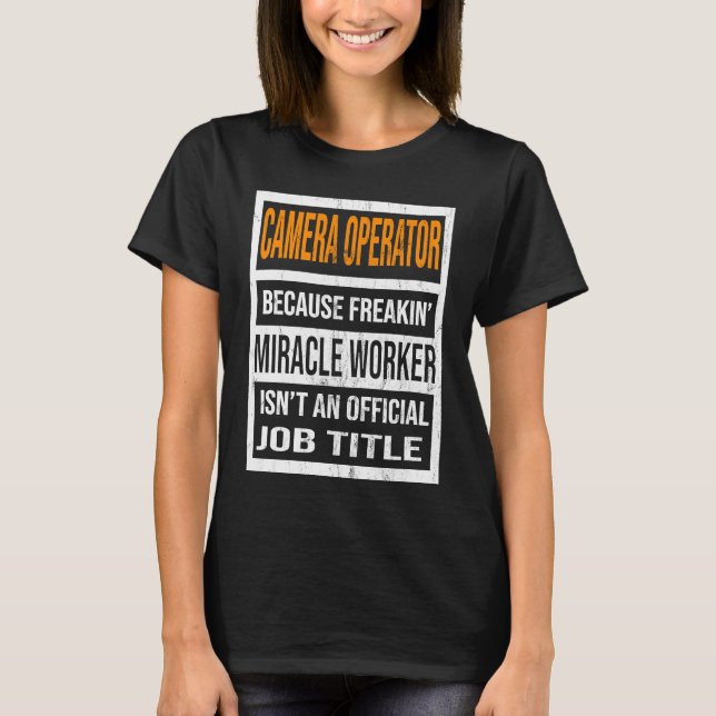 Camera Operator Because Miracle Worker Funny Men W T-Shirt (Front)