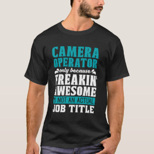 Camera Operator Only Because Video Producer Camera T-Shirt