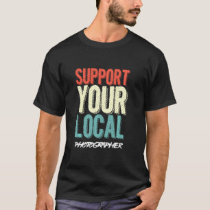 Cameraman Shutterbug Support Your Local Photograph T-Shirt