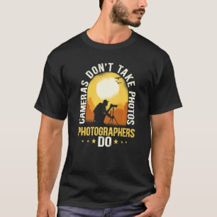 Cameras Don't Take Photos Photographers Do Picture T-Shirt