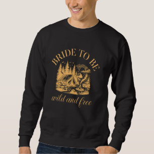Camp Bachelorette Party Bride to Be Wild and Free  Sweatshirt