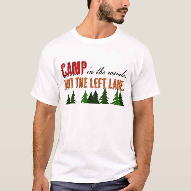Camp in the Woods Not the Left Lane  T-Shirt (Front)