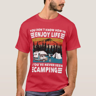 Camper dont know how enjoy life never been camping T-Shirt