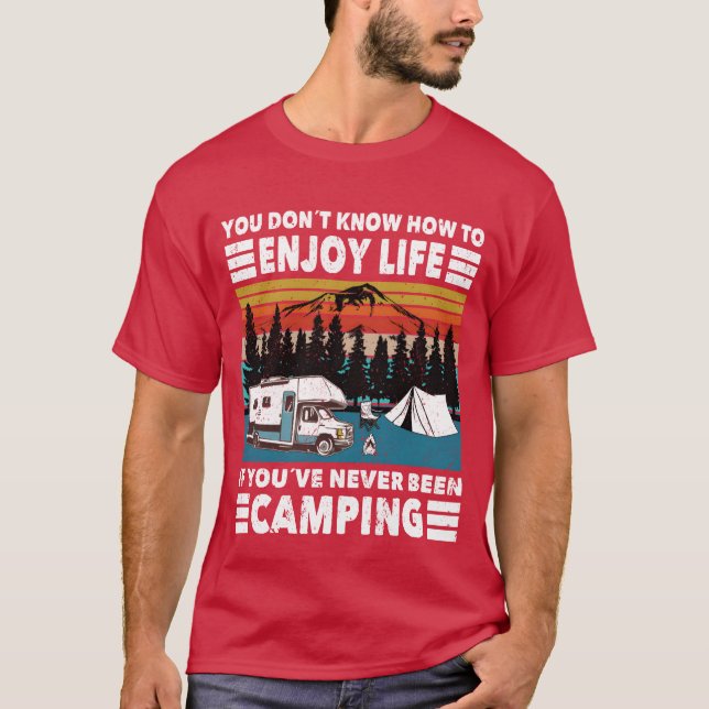 Camper dont know how enjoy life never been camping T-Shirt (Front)