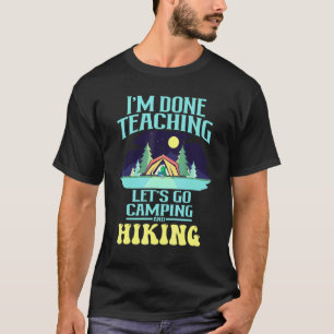 Camper Im Done Teaching Lets Go Camping And Hiking T-Shirt