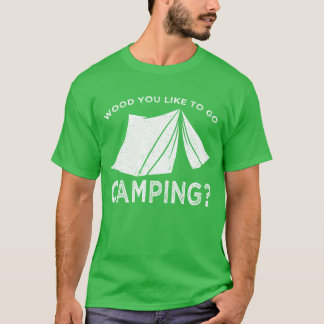Camper outr wood you like to go camping family T-Shirt