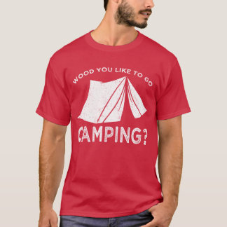 Camper outr wood you like to go camping family T-Shirt