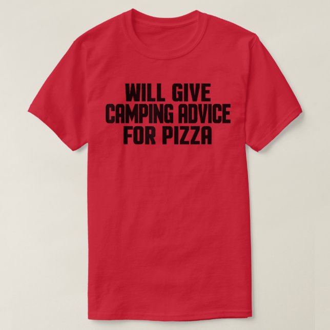 Camper Will Give Camping Advice For Pizza Funny T- T-Shirt (Design Front)