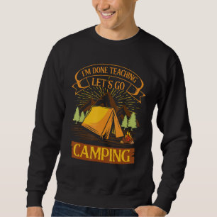 Campers Campfire I m Done Teaching Let s Go Campin Sweatshirt