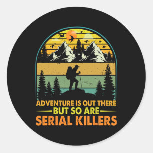 Camping Adventure Is Out There But So Are Serial K Classic Round Sticker