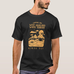 Camping And West Highland White Terrier Kinda Day  T-Shirt