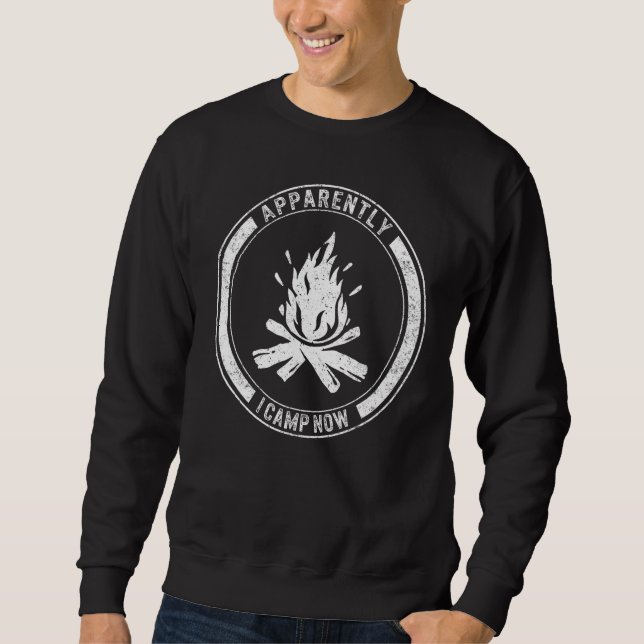 Camping Apparently I Camp Now Campfire Vacation Tr Sweatshirt (Front)