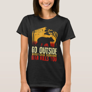 Camping Bear Go Outside Worst Case A Bear Kills Yo T-Shirt