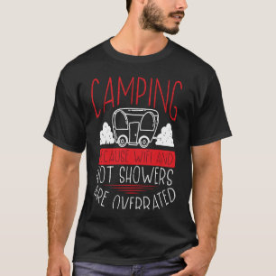 Camping Because Wifi And Hot Showers Are Overrated T-Shirt