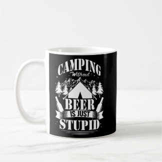 Camping Beer Without Beer Is Just Stupid Coffee Mug