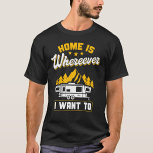 Camping  Camper Rv Home Is Whereever I Want To T-Shirt