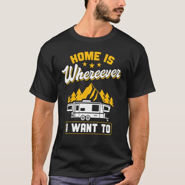 Camping  Camper Rv Home Is Whereever I Want To T-Shirt (Front)