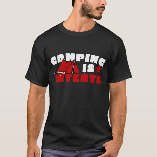 Camping Can Be Intense But It is Also In Tents T-Shirt (Front)