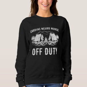 Camping Cardiac Neuro Nurse Off Duty Funny Camper Sweatshirt