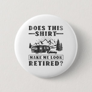Camping Does This Shirt Make Me Look Retired Rv Ca 6 Cm Round Badge
