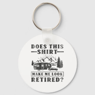 Camping Does This Shirt Make Me Look Retired Rv Ca Key Ring