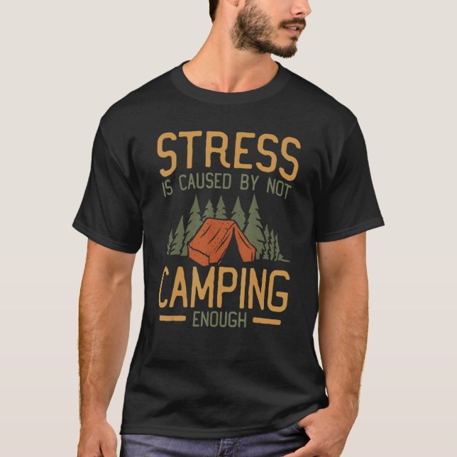 Camping For Campers Stress Is Caused By Not Campin T-Shirt (Front)