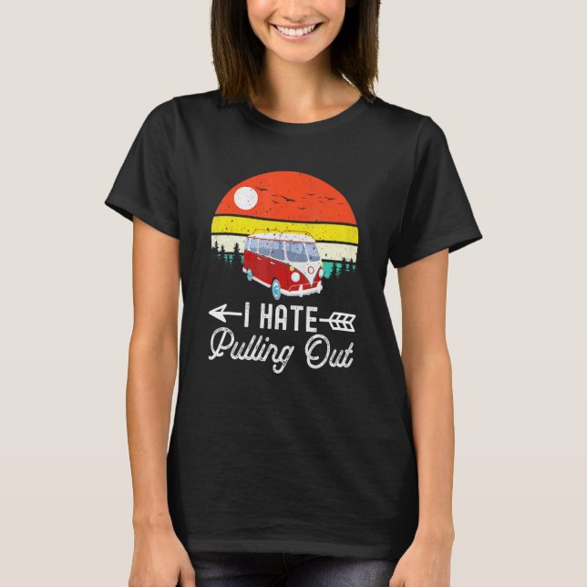 Camping I hate Pulling Out Retro Camper Trailer RV T-Shirt (Front)