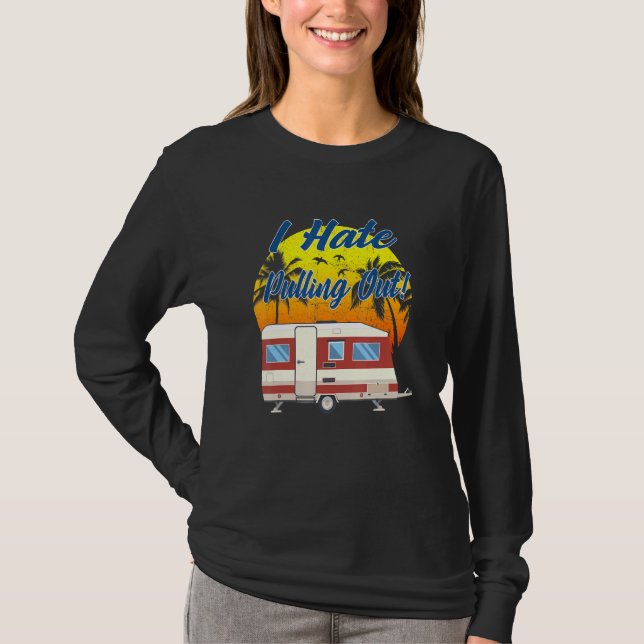 Camping I Hate Pulling Out Retro Travel Trailer _6 T-Shirt (Front)