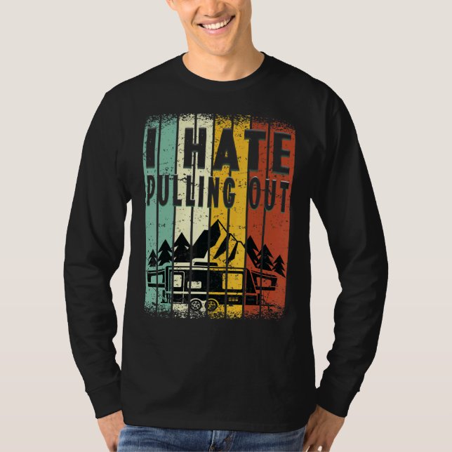 Camping I Hate Pulling Out Retro Travel Trailer 8 T-Shirt (Front)