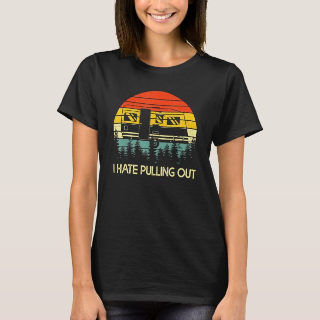 Camping I Hate Pulling Out Retro Travel Trailer T-Shirt (Front)