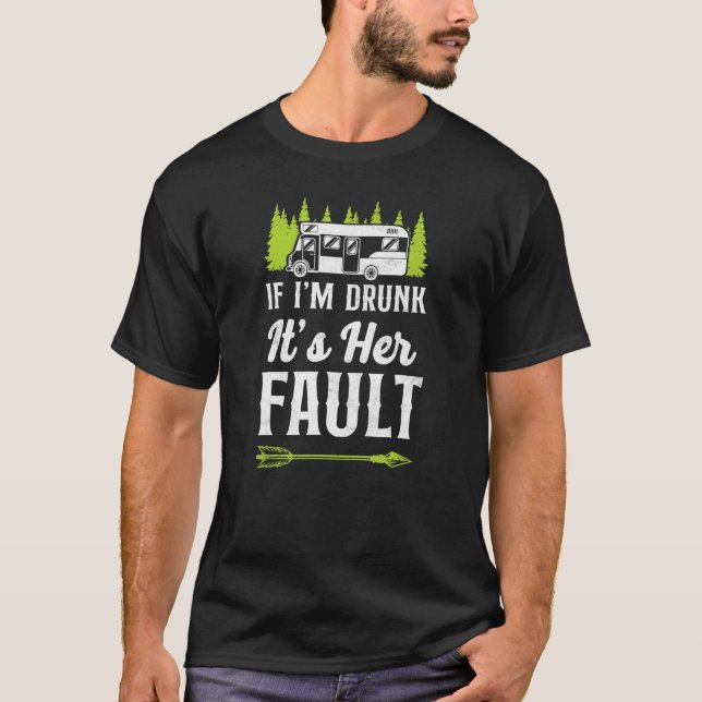 Camping If Im Drunk Its My Her Fault Motorhome Fri T-Shirt (Front)