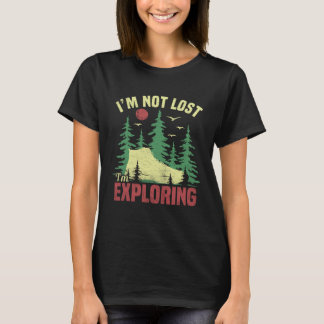 Camping Im Not Lost Im Exploring  Hiking For Men W T-Shirt
