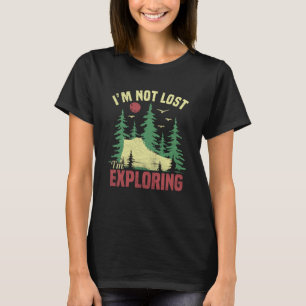 Camping Im Not Lost Im Exploring  Hiking For Men W T-Shirt