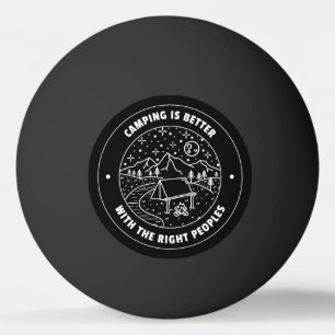 Camping is better with the right peoples  ping pong ball