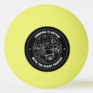 Camping is better with the right peoples  ping pong ball