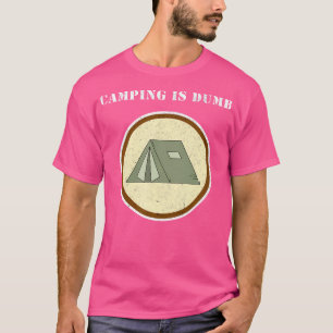Camping Is Dumb - I Hate Camping - Funny Unhappy C T-Shirt