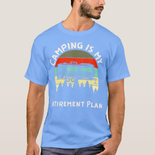 Camping is my retirement plan Funny Retirement Not T-Shirt