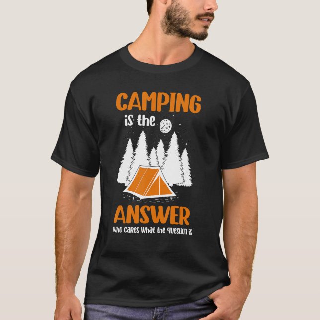 Camping Is The Answer Who Cares What The Question  T-Shirt (Front)