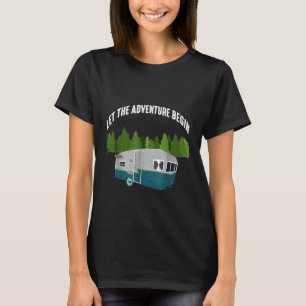 Camping Let The Adventure Begin Travel Trailer T-Shirt