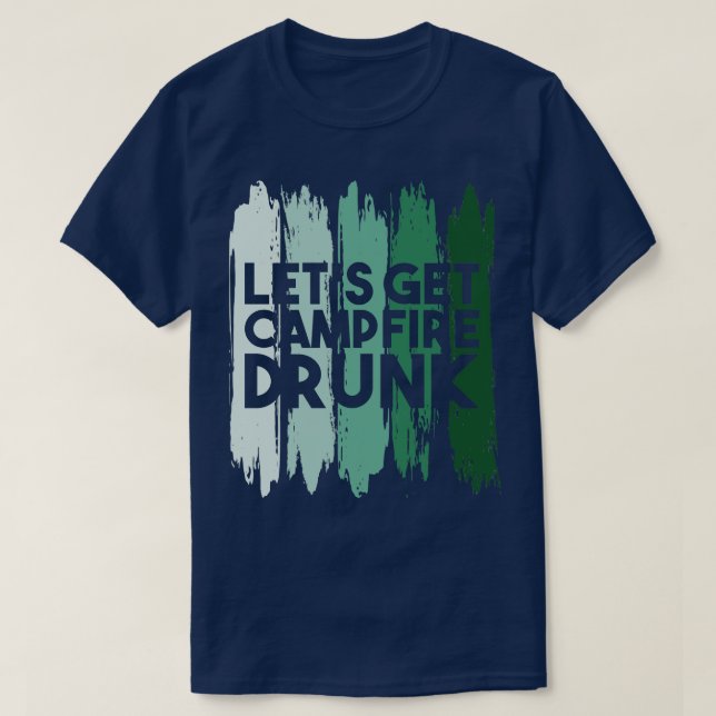 Camping Lets Get Campfire Drunk T-Shirt (Design Front)