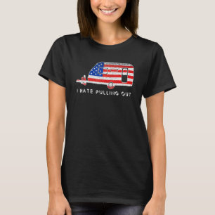 Camping Patriot I Hate Pulling Out Travel Trailer T-Shirt