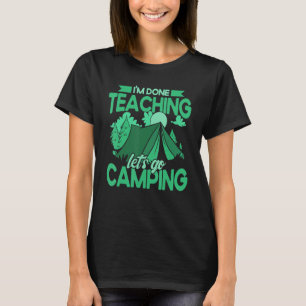 Camping  Quote I'm Done Teaching Teacher Camper T-Shirt